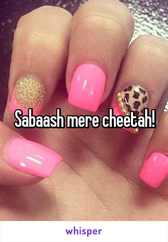 Sabaash mere cheetah!