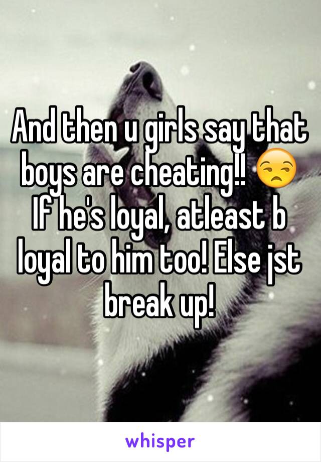 And then u girls say that boys are cheating!! 😒
If he's loyal, atleast b loyal to him too! Else jst break up! 
