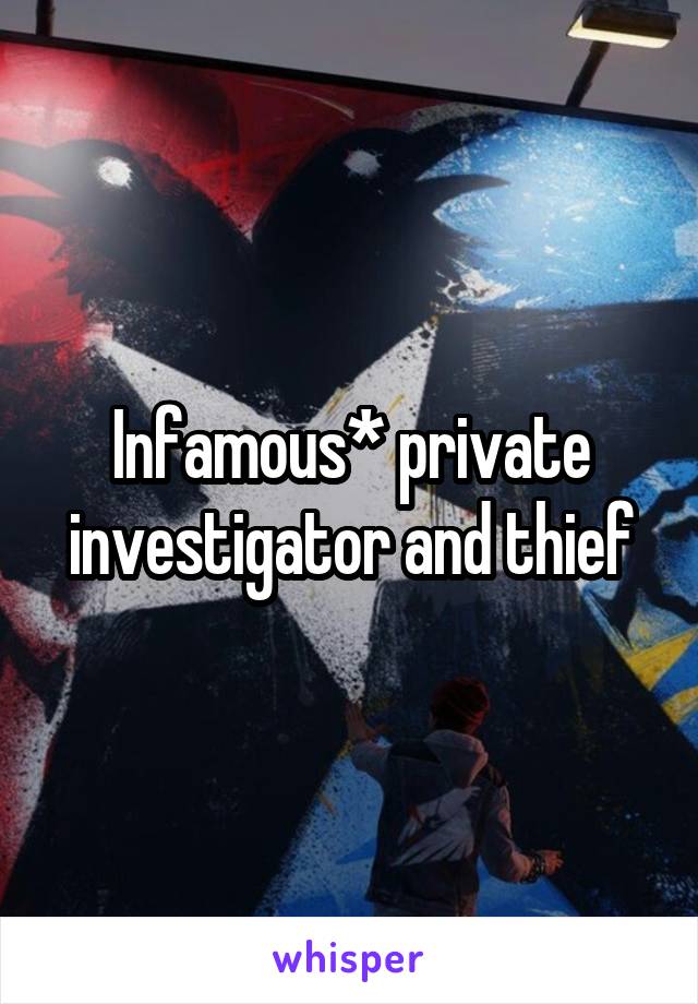 Infamous* private investigator and thief