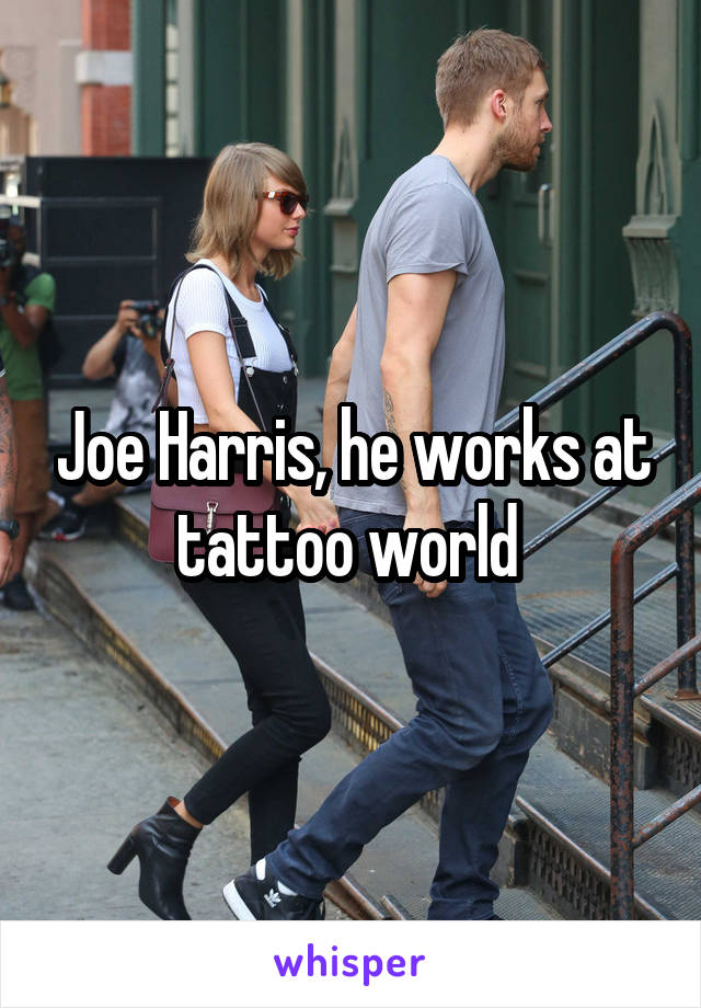 Joe Harris, he works at tattoo world 