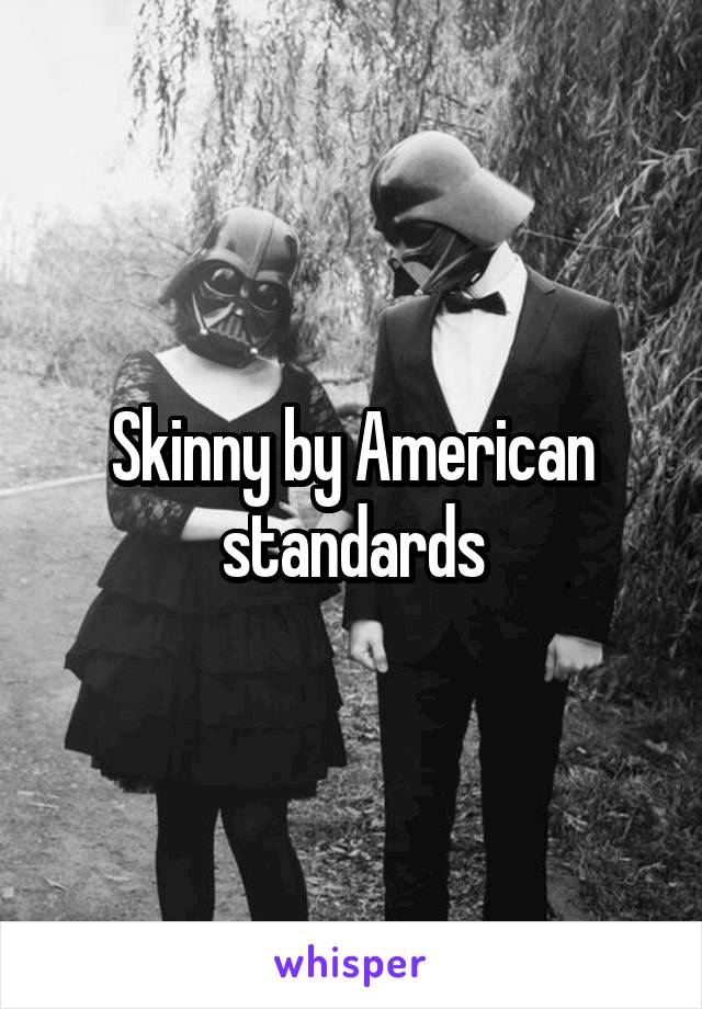Skinny by American standards