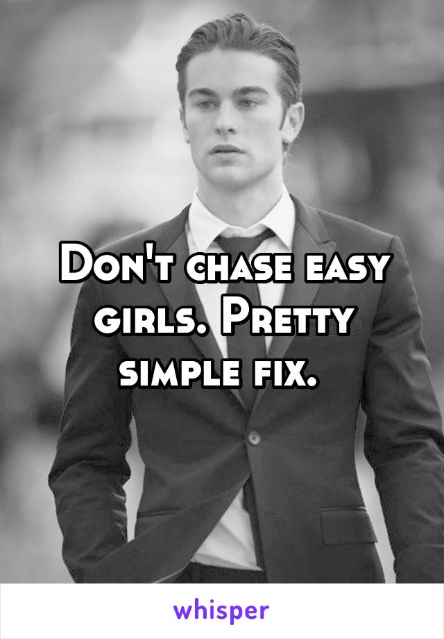 Don't chase easy girls. Pretty simple fix. 