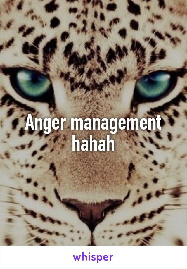 Anger management hahah