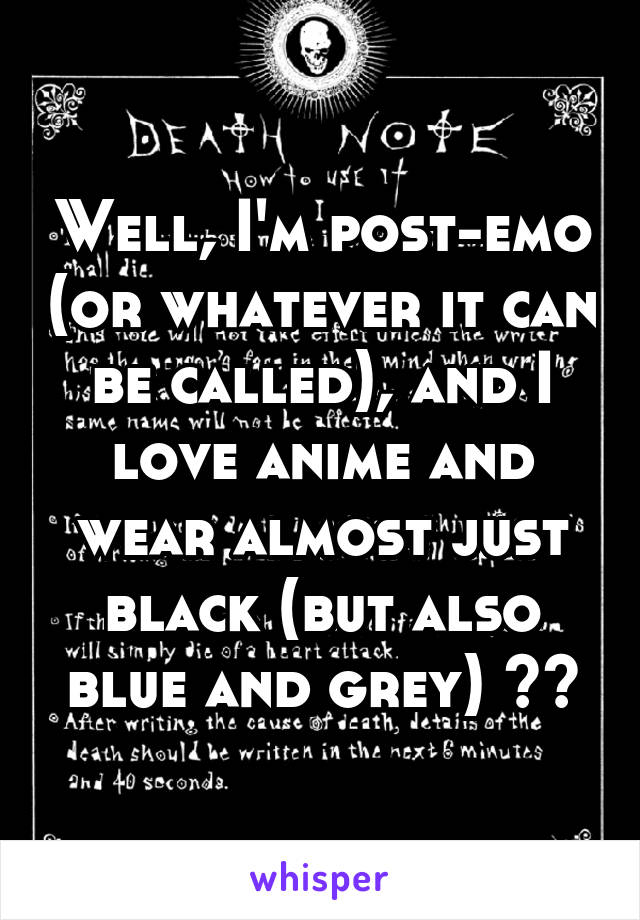 Well, I'm post-emo (or whatever it can be called), and I love anime and wear almost just black (but also blue and grey) ^^