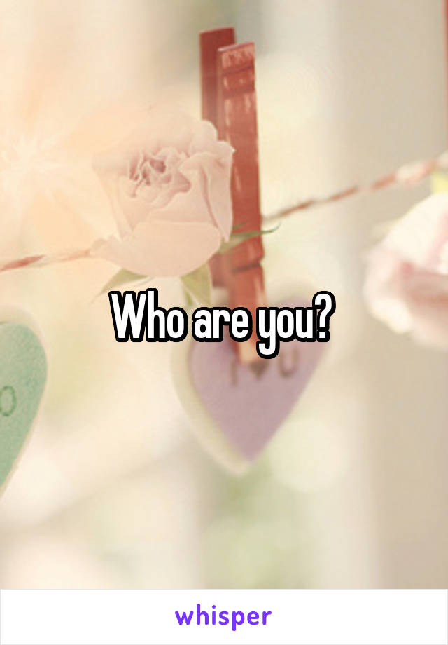 Who are you? 