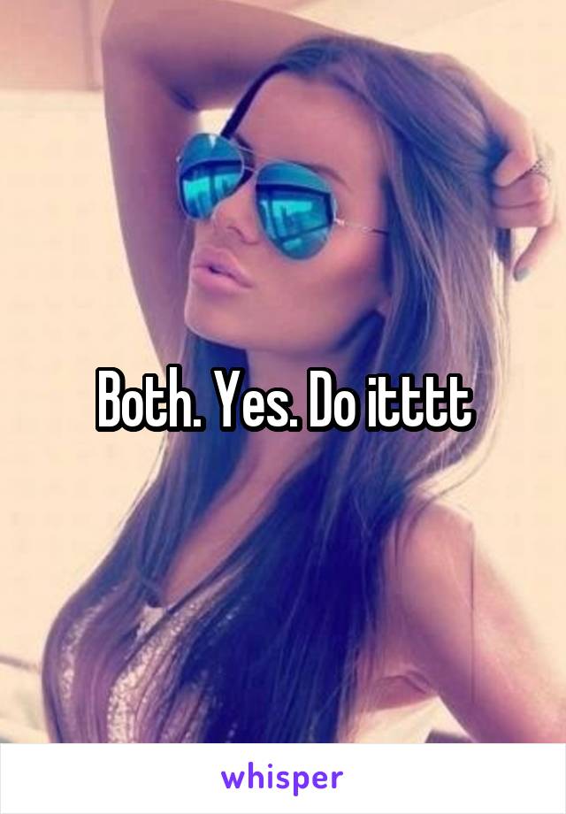 Both. Yes. Do itttt