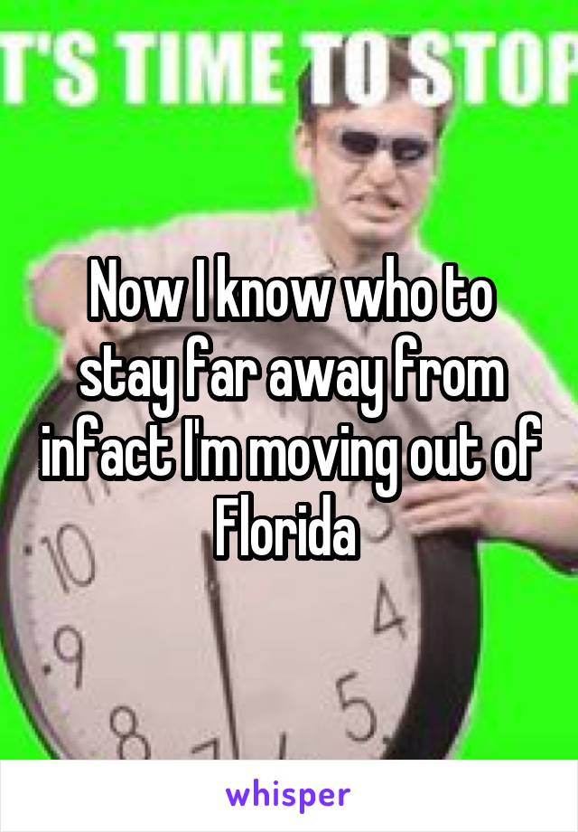 Now I know who to stay far away from infact I'm moving out of Florida 