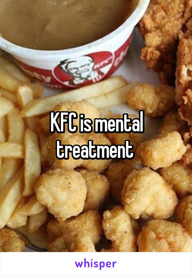 KFC is mental treatment 
