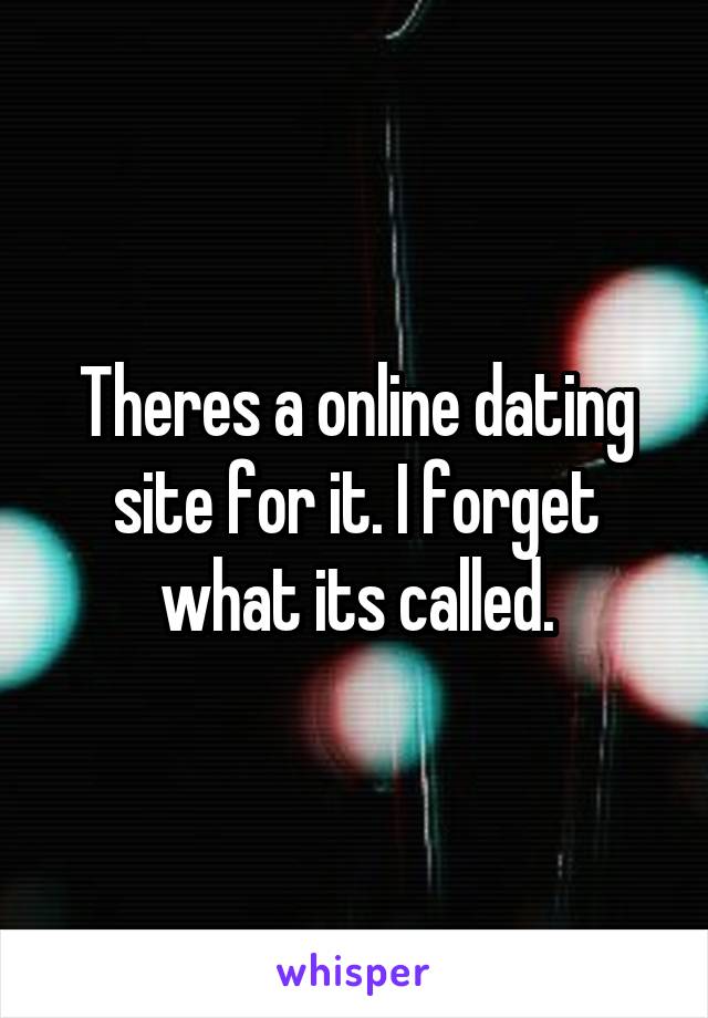 Theres a online dating site for it. I forget what its called.