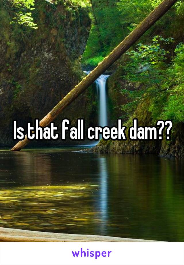 Is that fall creek dam??