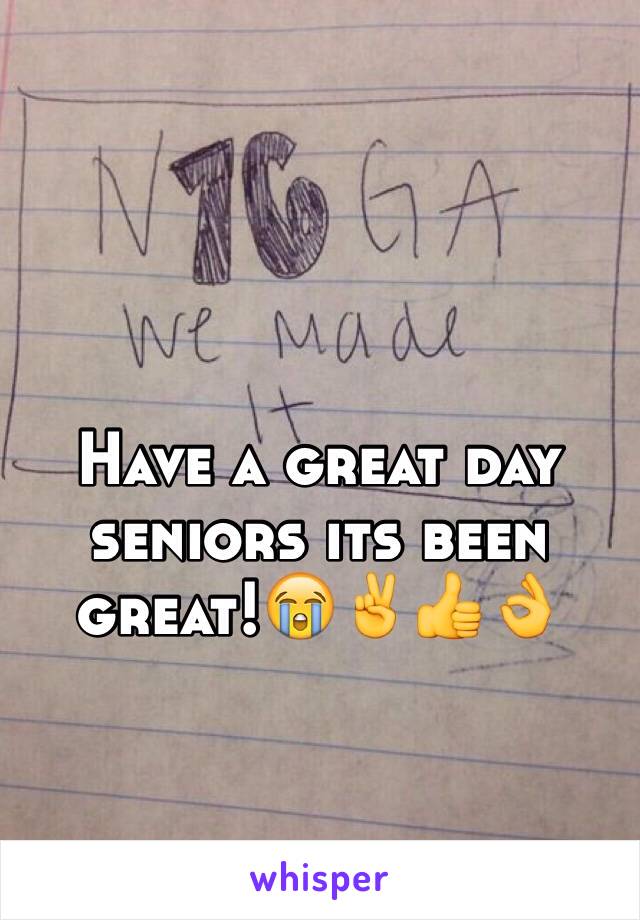 Have a great day seniors its been great!😭✌️👍👌