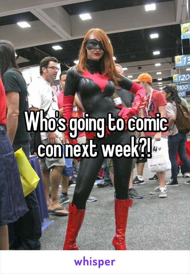 Who's going to comic con next week?! 