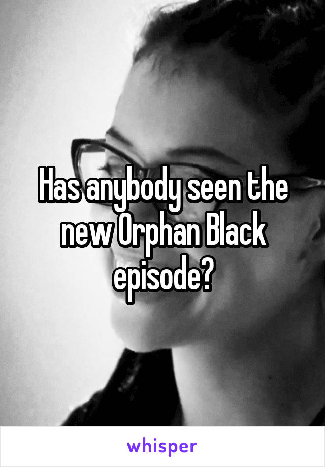 Has anybody seen the new Orphan Black episode?