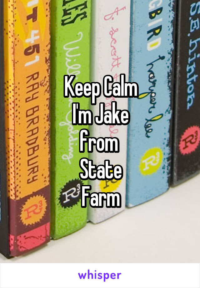 Keep Calm
I'm Jake
from 
State
Farm