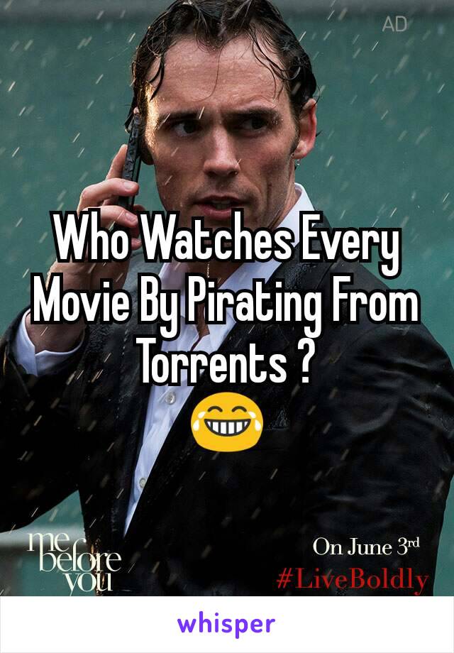 Who Watches Every Movie By Pirating From Torrents ?
😂