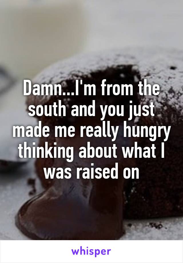 Damn...I'm from the south and you just made me really hungry thinking about what I was raised on