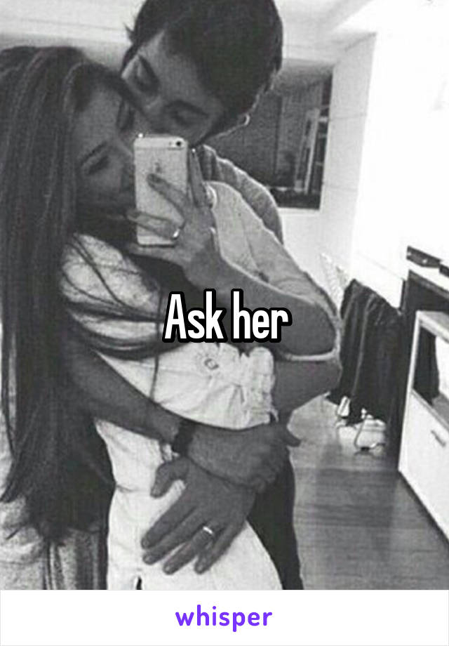 Ask her