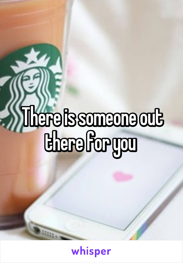 There is someone out there for you 