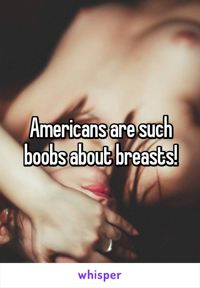 Americans are such boobs about breasts!