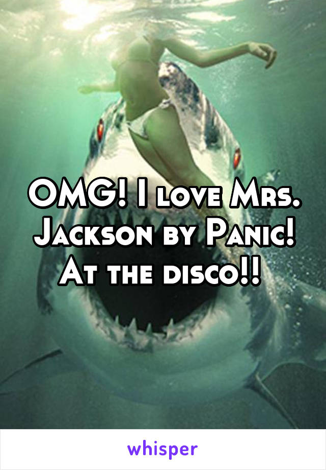 OMG! I love Mrs. Jackson by Panic! At the disco!! 