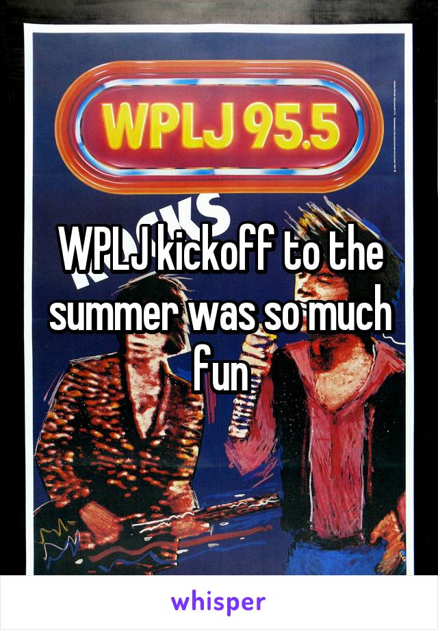 WPLJ kickoff to the summer was so much fun
