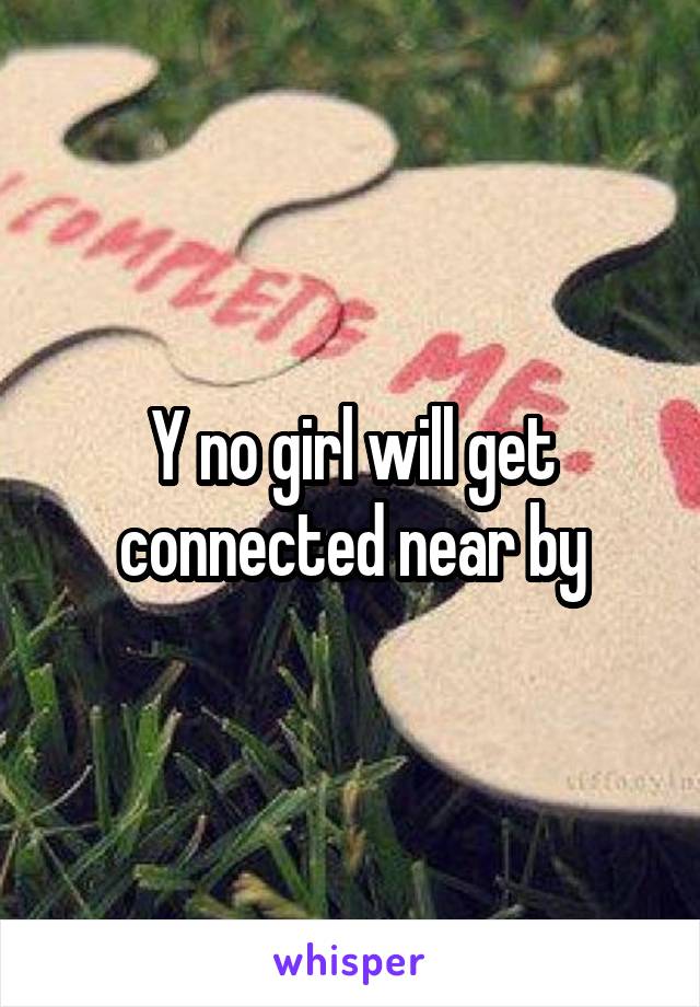 Y no girl will get connected near by