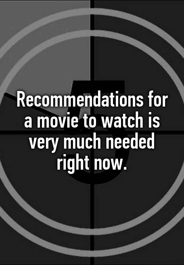 recommendations-for-a-movie-to-watch-is-very-much-needed-right-now