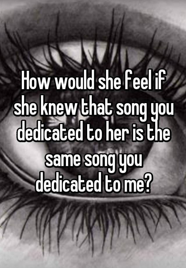 how-would-she-feel-if-she-knew-that-song-you-dedicated-to-her-is-the