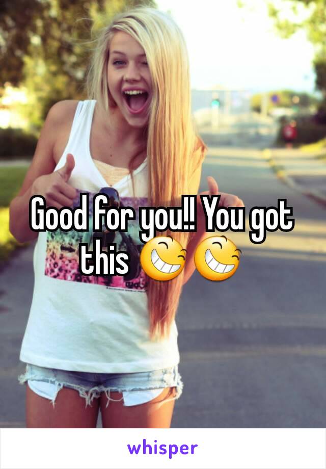 Good for you!! You got this 😆😆