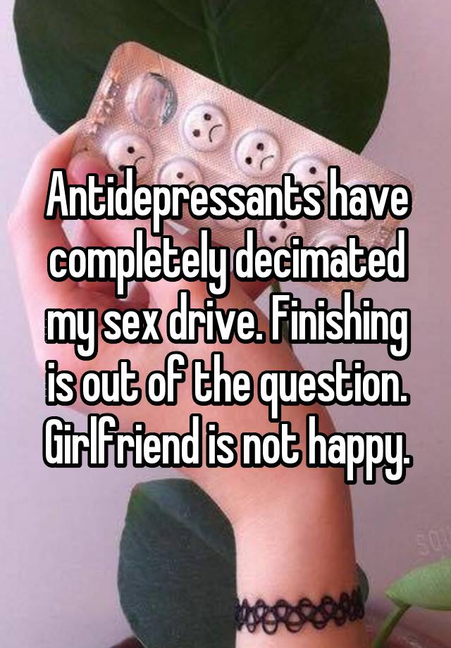 Antidepressants Have Completely Decimated My Sex Drive Finishing Is Out Of The Question