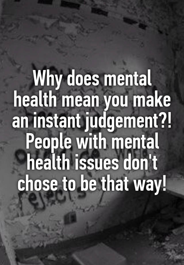 why-does-mental-health-mean-you-make-an-instant-judgement-people-with