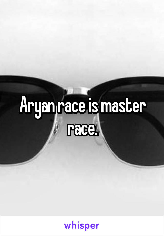 Aryan race is master race.