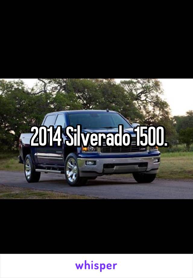  2014 Silverado 1500.