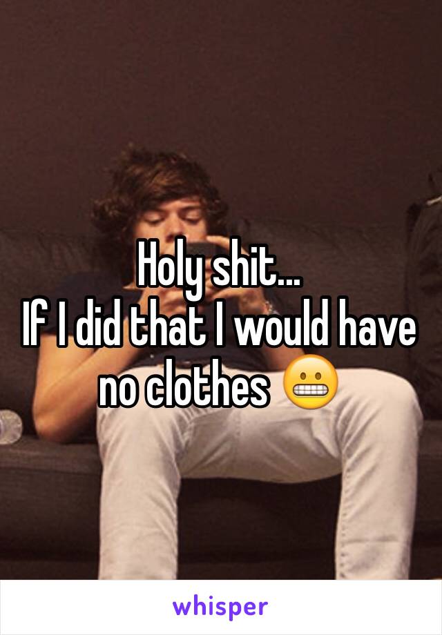 Holy shit... 
If I did that I would have no clothes 😬