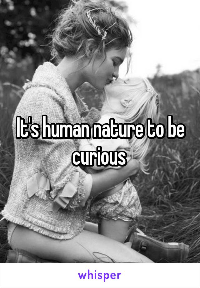 It's human nature to be curious 