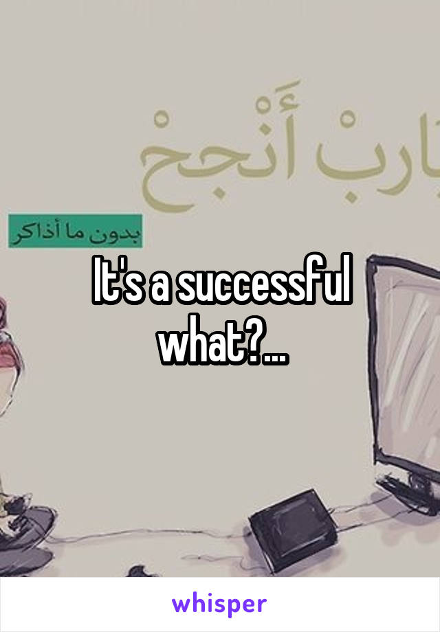 It's a successful what?...