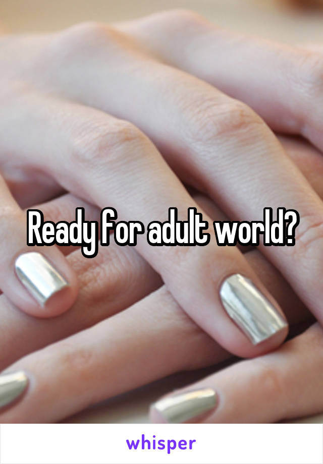 Ready for adult world?