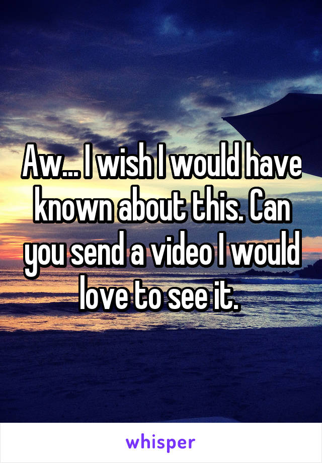 Aw... I wish I would have known about this. Can you send a video I would love to see it. 
