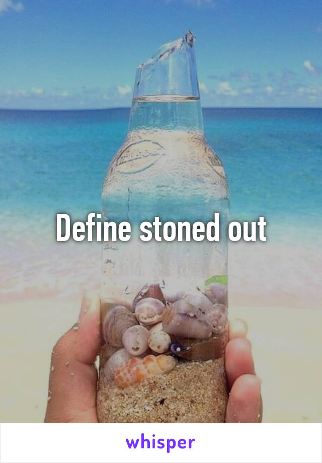 Define stoned out