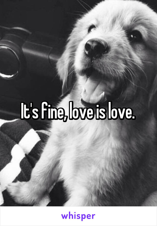It's fine, love is love. 