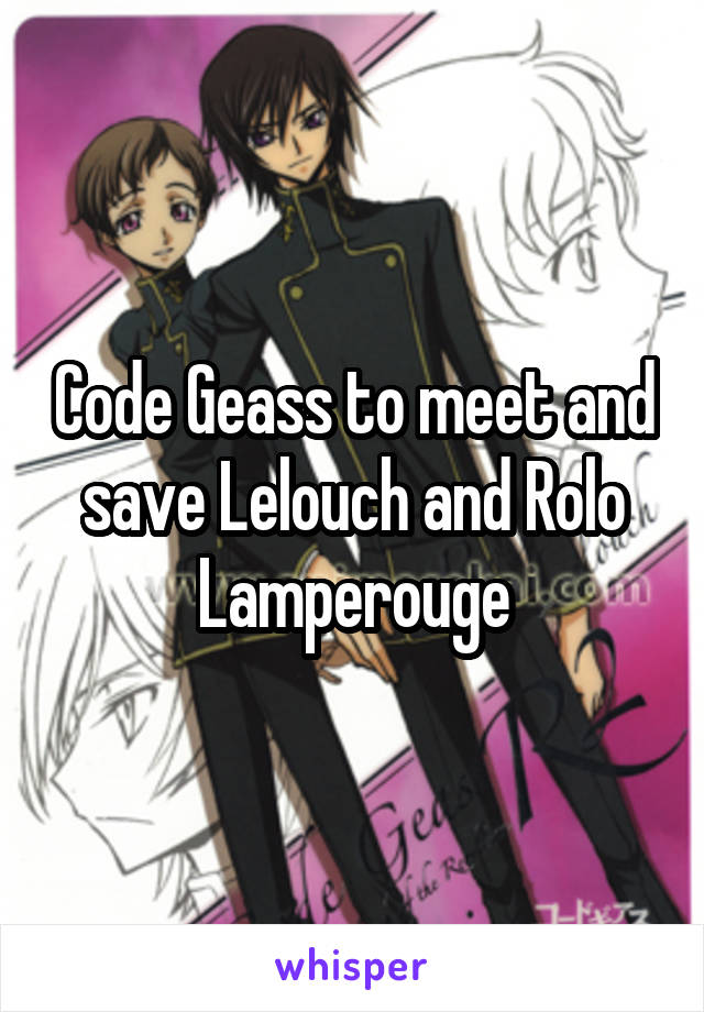 Code Geass to meet and save Lelouch and Rolo Lamperouge