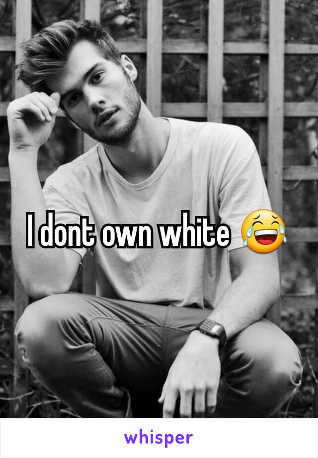 I dont own white 😂