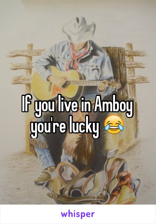 If you live in Amboy you're lucky 😂