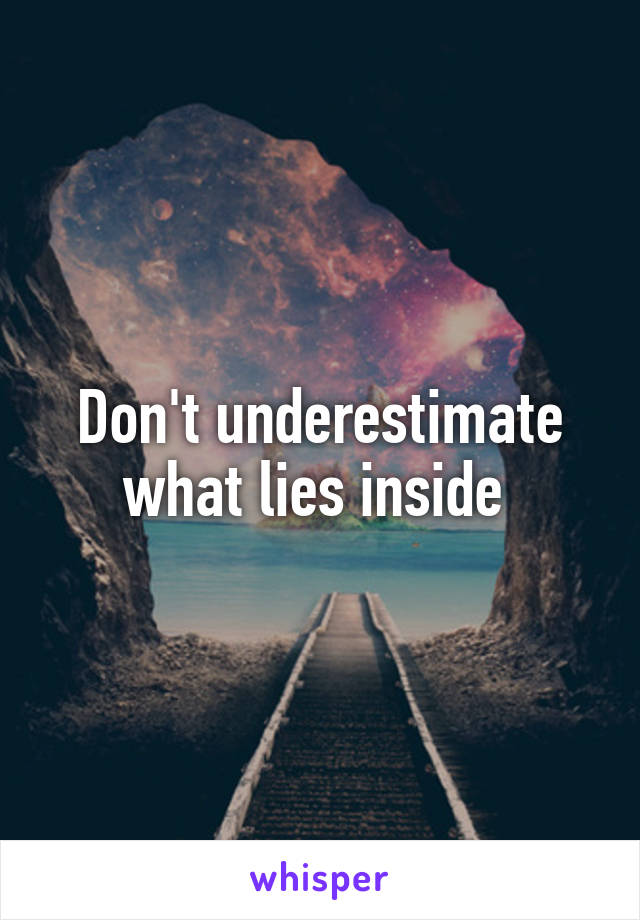 Don't underestimate what lies inside 