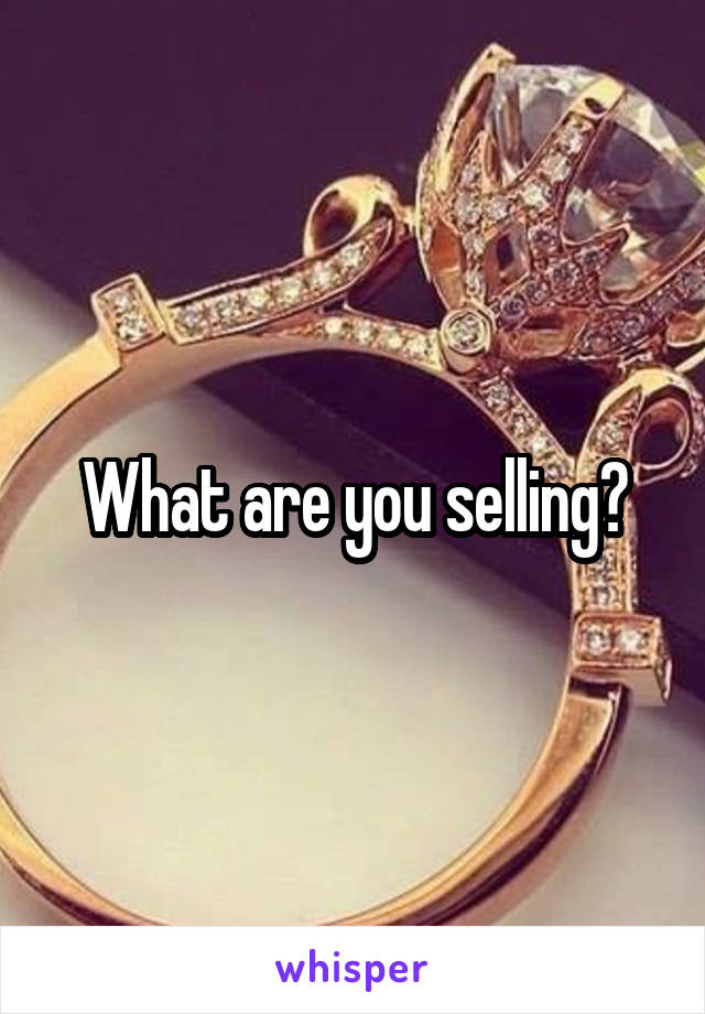What are you selling?
