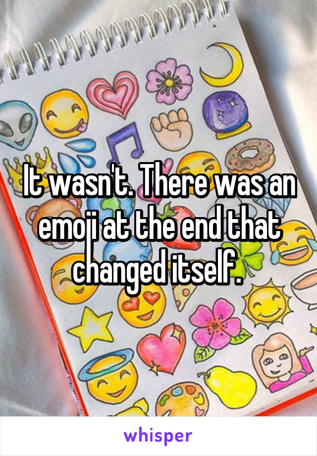 It wasn't. There was an emoji at the end that changed itself. 