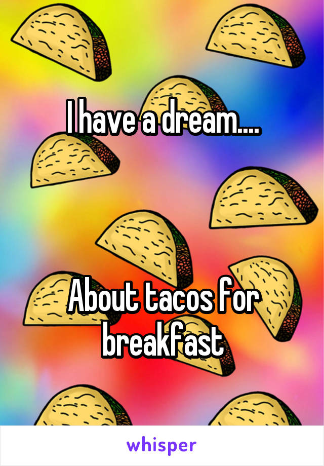I have a dream....



About tacos for breakfast