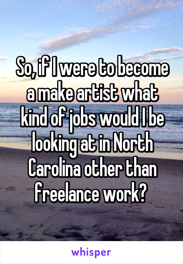 So, if I were to become a make artist what kind of jobs would I be looking at in North Carolina other than freelance work? 