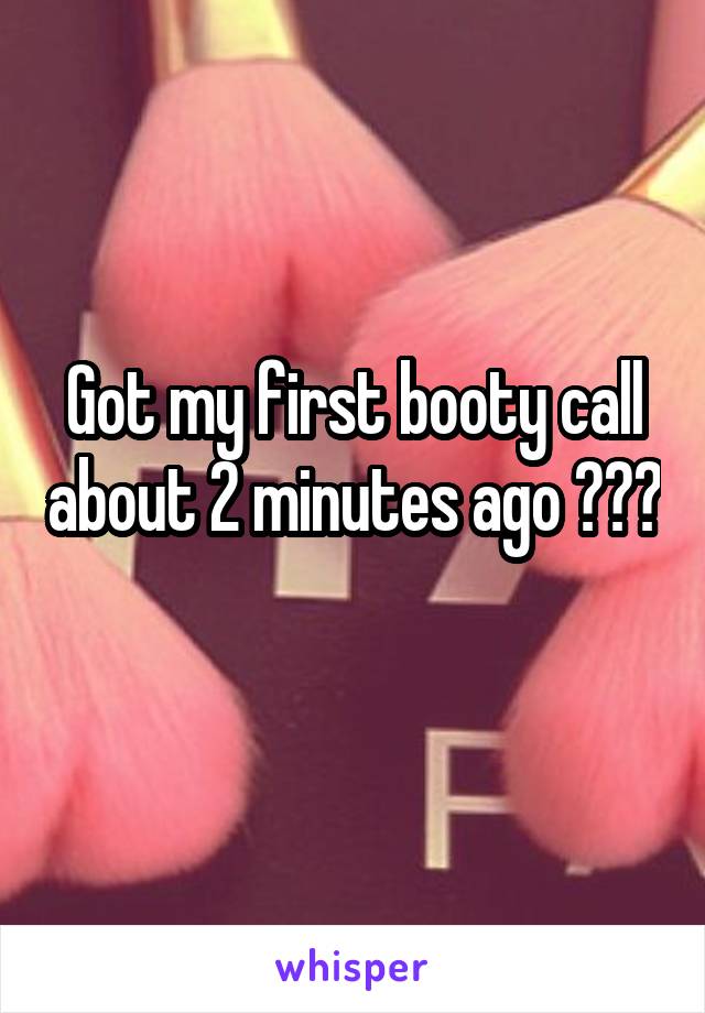 Got my first booty call about 2 minutes ago 😂😂😂 