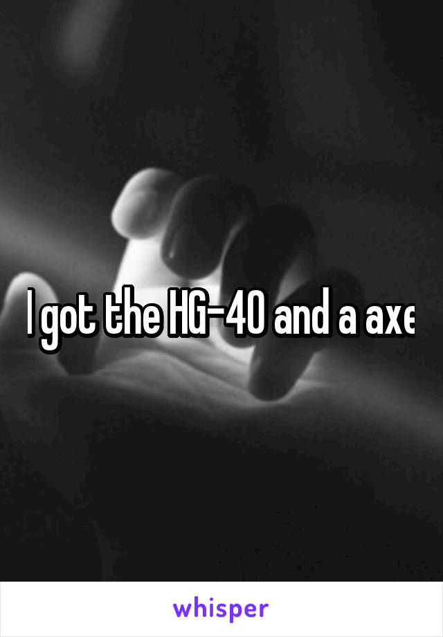 I got the HG-40 and a axe